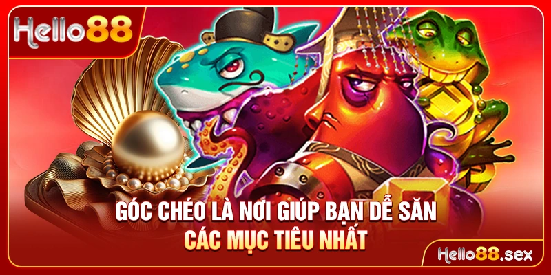 Góc chéo là nơi giúp bạn dễ săn các mục tiêu nhất