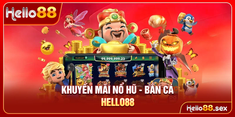 Khuyến mãi Nổ hũ - Bắn cá Hello88