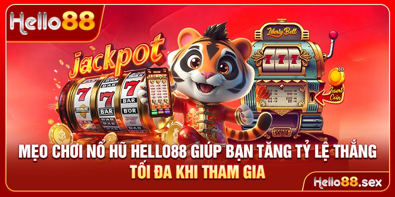 Mẹo chơi nổ hũ Hello88 giúp bạn tăng tỷ lệ thắng tối đa khi tham gia