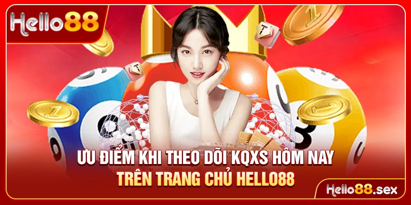 Ưu điểm khi theo dõi KQXS hôm nay trên trang chủ Hello88